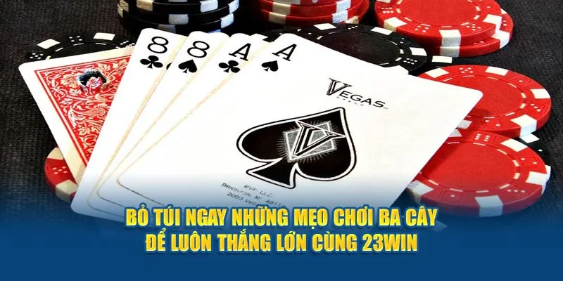 Bỏ túi ngay những mẹo chơi ba cây để luôn thắng lớn cùng 23Win