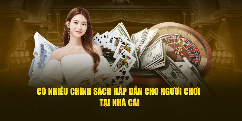 Có nhiều chính sách hấp dẫn cho người chơi tại nhà cái