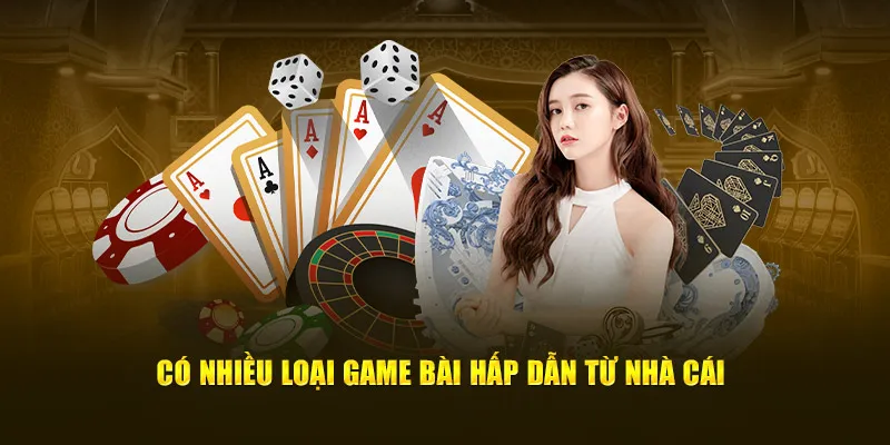 Có nhiều loại game bài hấp dẫn từ nhà cái