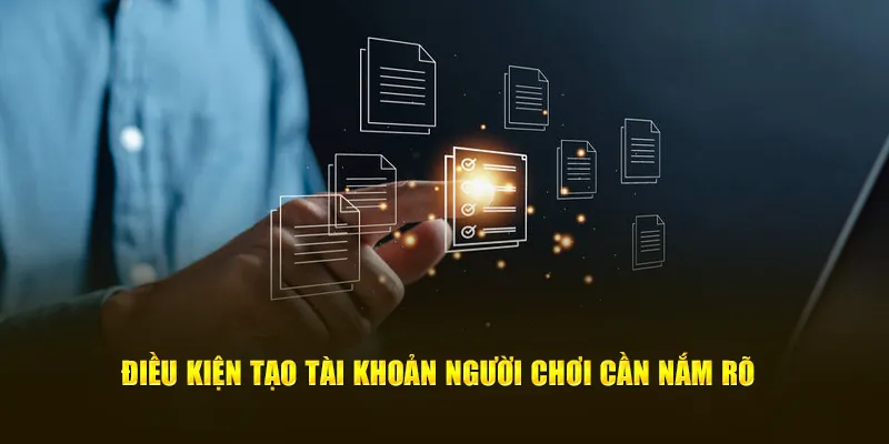 Điều kiện tạo tài khoản người chơi cần nắm rõ