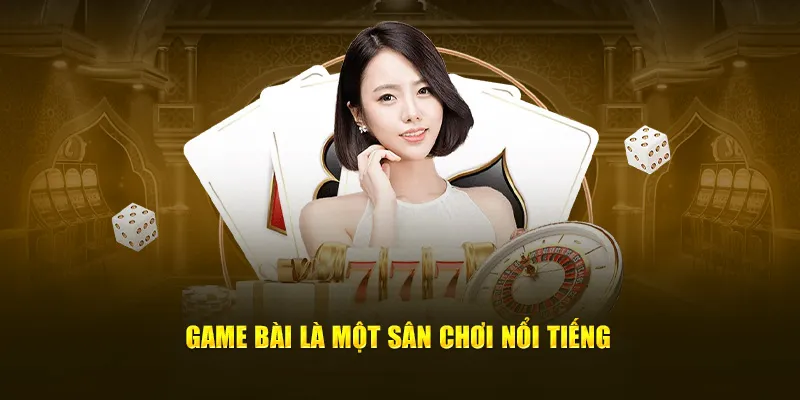 Game bài là một sân chơi nổi tiếng