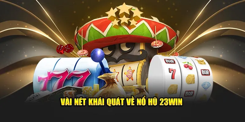 Vài nét khái quát về nổ hũ 23Win