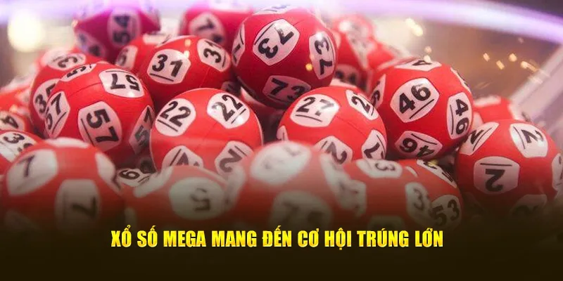 Xổ số mega mang đến cơ hội trúng lớn